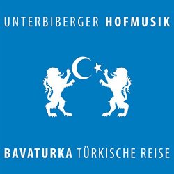 Unterbiberger Hofmusik - Bavaturka Türkische Reise