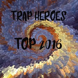 Various Artists - Trap Heroes Top 2016 [Explicit]