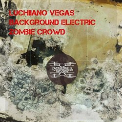 Luchiiano Vegas  Background Electric - Zombie Crowd [Explicit]