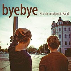 Byebye - Eine dir unbekannte Band.