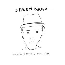 Jason Mraz - We Sing. We Dance. We Steal Things. [Explicit]