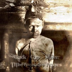 Black Cap Miner - The Formative Years