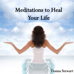 Donna Stewart - Meditations to Heal Your Life