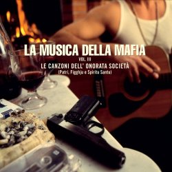   - Le canzoni dell' onorata società (La musica della mafia, Vol. III)