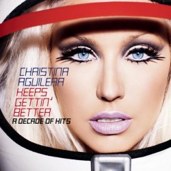 Christina Aguilera Keeps Gettin' Better - Keeps Gettin' Better: A Decade of Hits