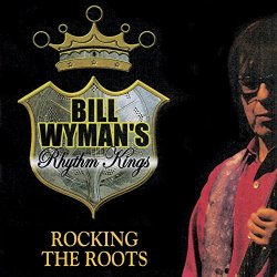 Bill Wyman's Rhythm Kings - Rocking the Roots