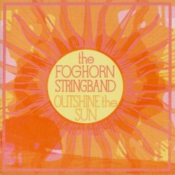 The Foghorn Stringband - Outshine The Sun