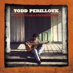 Todd Perilloux - Proud to Be a Southern Man