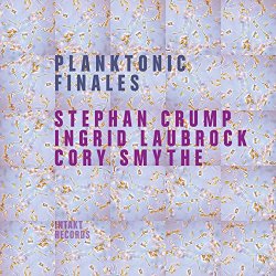 Stephan Crump Ingrid Laubrock and Cory Smythe - Planktonic Finales