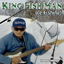 Timmy Cudmore The King Fish Man - Ice Fishing