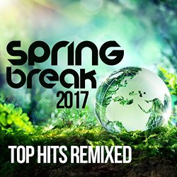 Various Artists - Spring Break 2017 Top Hits Remixed