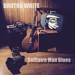 Brutha White - Solitaire Man Blues