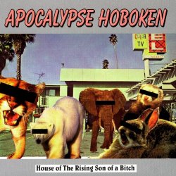 Apocalypse Hoboken - House Of The Rising Son Of A Bitch