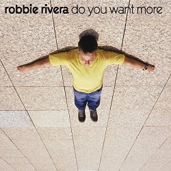Robbie Rivera - Do You Want More?
