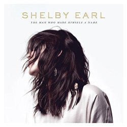 Shelby Earl - The Man Who Made Himself A Name