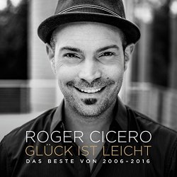 Roger Cicero - Gl&uuml;ck ist leicht - Das Beste von 2006 - 2016