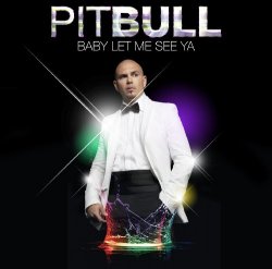 Pitbull - Baby Let Me See Ya