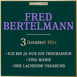 Fred Bertelmann - Masterpieces Presents Fred Bertelmann: Ich bin ja nur ein Troubadour / Tina Marie / Der lachende Vagabund (3 Greatest Hits)