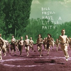 Bill Frisell - Have a Little Faith