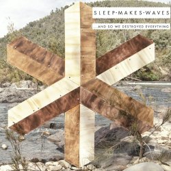 Sleepmakeswaves - ...And so We Destroyed Everything