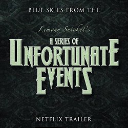   - Blue Skies (From the "Lemony Snicket's A Series of Unfortunate Events" Netflix Trailer)