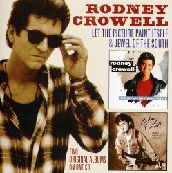 Rodney Crowell - Let The Picture Paint Itself / Jewel Of The South