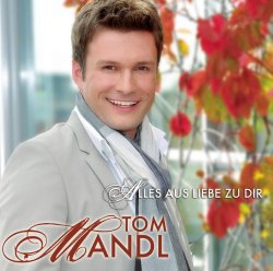 Tom Mandl - Und Alles Aus Liebe Zu Dir