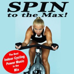 Various Artists - Spin to the Max! (The Best Indoor Cycling Power Music in the Mix)