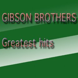 Gibson Brothers - Gibson Brothers Greatest Hits (Greatest Hits)