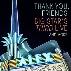 Big Star's Third Live - Thank You, Friends: Big Star's Third Live...And More (Alex Theatre, Glendale, CA / 4/27/2016)