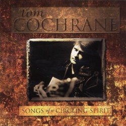 Tom Cochrane - Songs Of A Circling Spirit