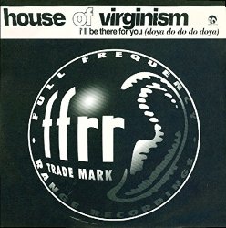 House Of Virginism - House Of Virginism - I'll Be There For You (Doya Do Do Do Doya) - FFRR