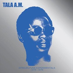 Tala AM - African Funk Experimentals 1975 to 1978