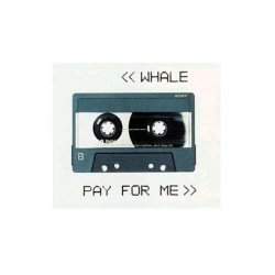 Whale - Pay For Me