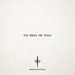 Banks and Steelz - Who Needs the World