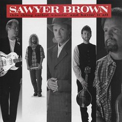 Sawyer Brown - (This Thing Called) Wantin' & Havin' It All