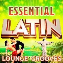 Latin Grooves - Essential Latin Lounge Grooves - The Top 30 Best Latin Classics