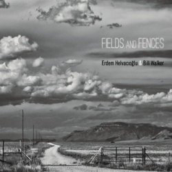 Erdem Helvacioglu & Bill Walker - Fields and Fences