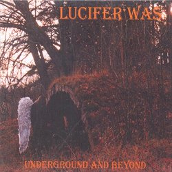 Lucifer Was - Underground And Beyond