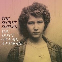 Secret Sisters, The - You Don't Own Me Anymore