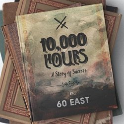 60 East - 10,000 Hours: A Story of Success [Explicit]