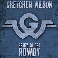 Gretchen Wilson - Ready to Get Rowdy