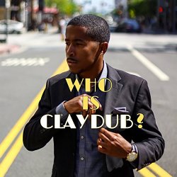 Clay Dub - Who Is Clay Dub [Explicit]