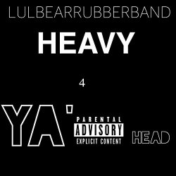 lulbearrubberband - Heavy 4 Ya' Head [Explicit]