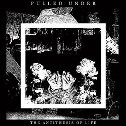 Pulled Under - The Antithesis of Life